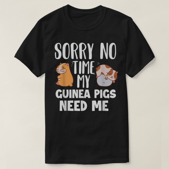 Sorry keine Zeit, meine Guinea Schweine brauchen m T-Shirt (Design vorne)