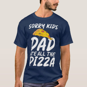 Sorry Kids Vater Ate All Pizza Snack Pizzalove P T-Shirt