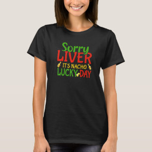 Sorry Liver Itu2019s Nacho Day Vater Jokes Cinco D T-Shirt