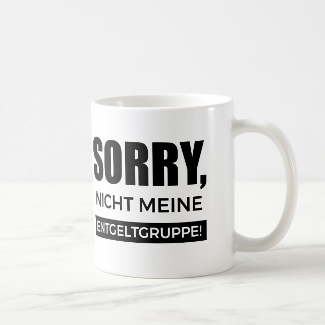Sorry nicht meine Entgeltgruppe, Spruch Geschenk Kaffeetasse (Rechts)