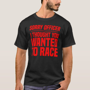 Sorry Officer Ich dachte, Sie Gewollt, Race Racer T-Shirt