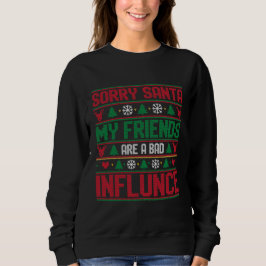 Sorry Santa Friends Bad Influence Ugly Christmas  Sweatshirt
