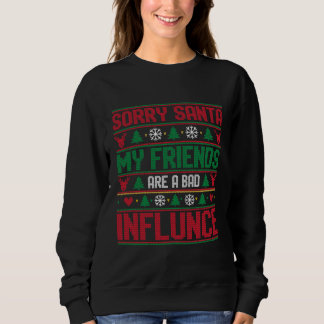 Sorry Santa Friends Bad Influence Ugly Christmas Sweatshirt