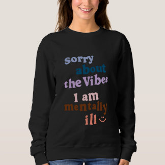Sorry über die Vibes Ich bin mentally Ill Apparel Sweatshirt