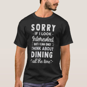 Sorry, wenn ich interessiere denken Sie an Essen 1 T-Shirt