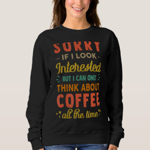 Sorry, wenn ich interessiere denken Sie an Kaffee  Sweatshirt