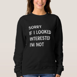 Sorry, wenn ich interessiert bin ich nicht , Funny Sweatshirt