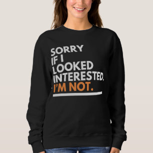Sorry, wenn ich mich interessiere. Ich bin nicht s Sweatshirt