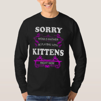 Sorry würde lieber mit Kätzchen spielen T-Shirt