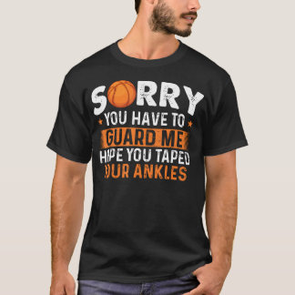 Sorry You Have To Guard Me - Basketball Player Fan T-Shirt