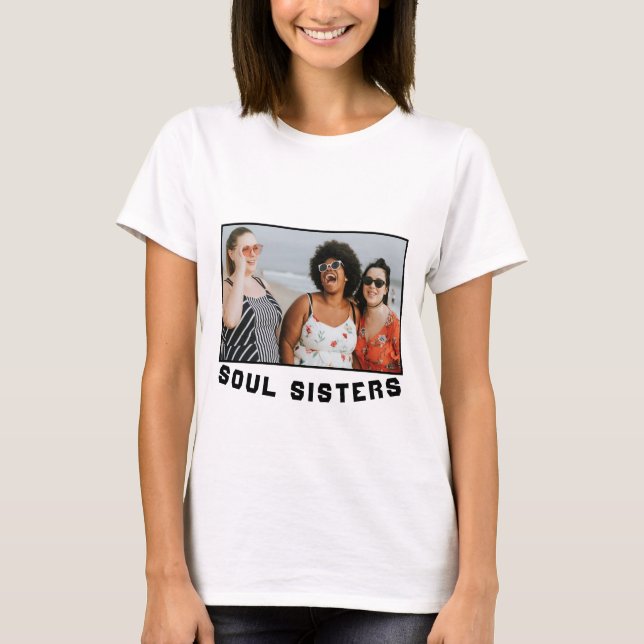 Soul Sisters Ihr eigenes Foto T-Shirt (Vorderseite)