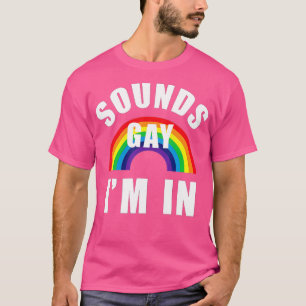 Sounds Gay Im in Funny LGB Gay Lesbian Bisexual T-Shirt