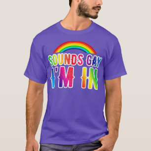 Sounds Gay Im In LGBT Funny T-Shirt