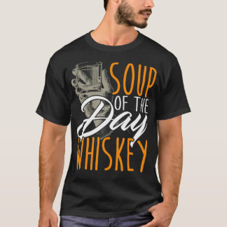 Soup of the Day Whiskey Whiskey Whiskey Bourbon T-Shirt