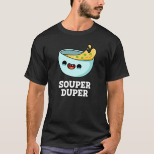 Souper Duper Funny Soup Pun Dark BG T-Shirt