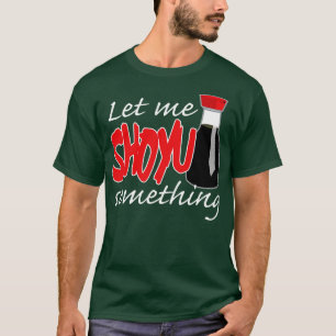 Soy Sauce Ließ mir Shoyu etwas Grafik T-Shirt