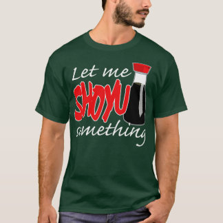 Soy Sauce Ließ mir Shoyu etwas Grafik T-Shirt