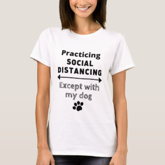Soziale Distanz praktizieren ...außer meinem Hund T-Shirt