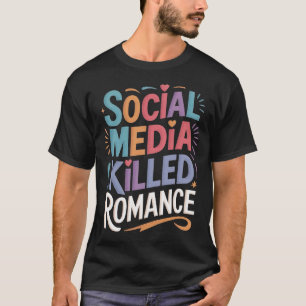 Soziale Medien töteten Romantik T-Shirt