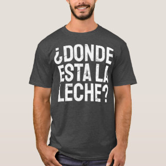 Spanische Donde Esta La Leche wo ist die Milch Lat T-Shirt