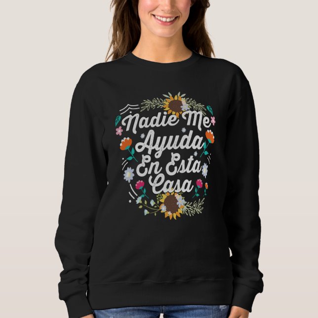 Spanish Mothers Day Nadie Me Ayuda En Esta Casa Sweatshirt (Vorderseite)