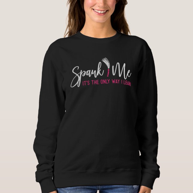 Spank me It's the only way I Learn Funny Sarcastic Sweatshirt (Vorderseite)