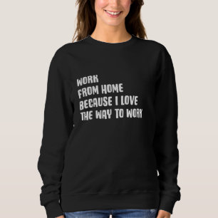 Spaß beim Arbeiten durch Zuhause, weil ich den Weg Sweatshirt