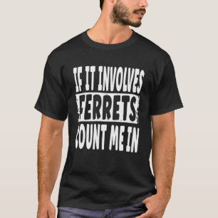 Spaß mit Frettchen Zitat Wenn es Frettchen betriff T-Shirt