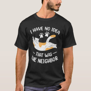 Spaß Nachbarschaft Kitty Cat Annoying Feline Joke T-Shirt