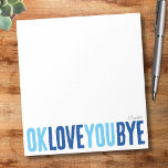 Spaß OK Liebe Sie Bye Navy und Blue Boyfriend Notizblock<br><div class="desc">Fügen Sie Ihren Notizzettel eine süße, persönliche Touch mit diesem lustigen, anpassbaren Notizblock hinzu! Dieses Notizblock mit dem spielerischen Satz "ok Liebe you bye" in fett, abwechselnd Marine und Himmelblau, ist ideal für den verlass romantischer kleiner Erinnerungen. Wählen Sie aus einer Vielzahl von Farben, Hintergründen und personalisieren Sie mit einem...</div>