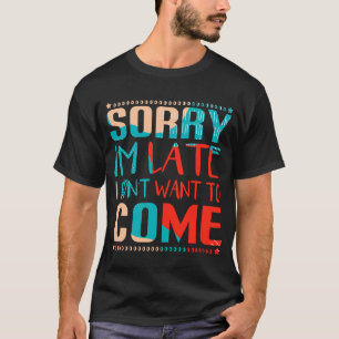 Spaß  Tut mir leid, dass ich zu spät bin, ich woll T-Shirt