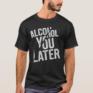 Später Alkohol Lustiges Trinkgeschenk-Idee-T-Shir T-Shirt