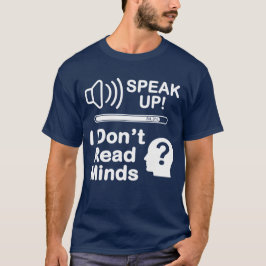 Speak Up – I Don’t Read Minds Funny Communication  T-Shirt