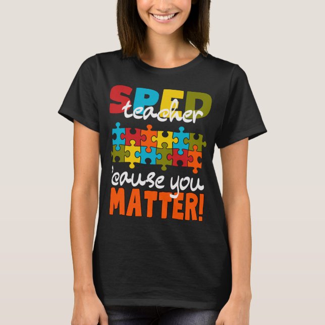 Special Education SPED teacher cause you matter   T-Shirt (Vorderseite)