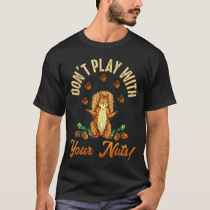 Spiel nicht mit deinen Nüssen Eichhörnchen T-Shirt