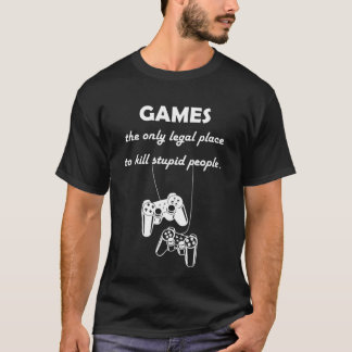 Spiele der einzige legale Ort, um dumme Leute zu t T-Shirt