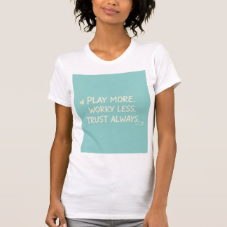 Spiele mehr. Sorge dich weniger. Vertraue immer T-Shirt