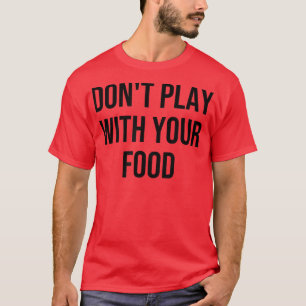 Spiele nicht mit deinem Essen513 T-Shirt