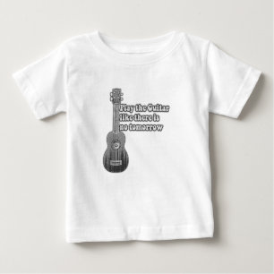 Spielen Sie die Gitarre, wie es kein Morgen gibt Baby T-shirt
