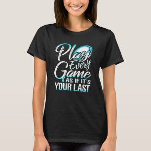 Spielen Sie jedes Spiel so, als wäre es Ihr letzte T-Shirt