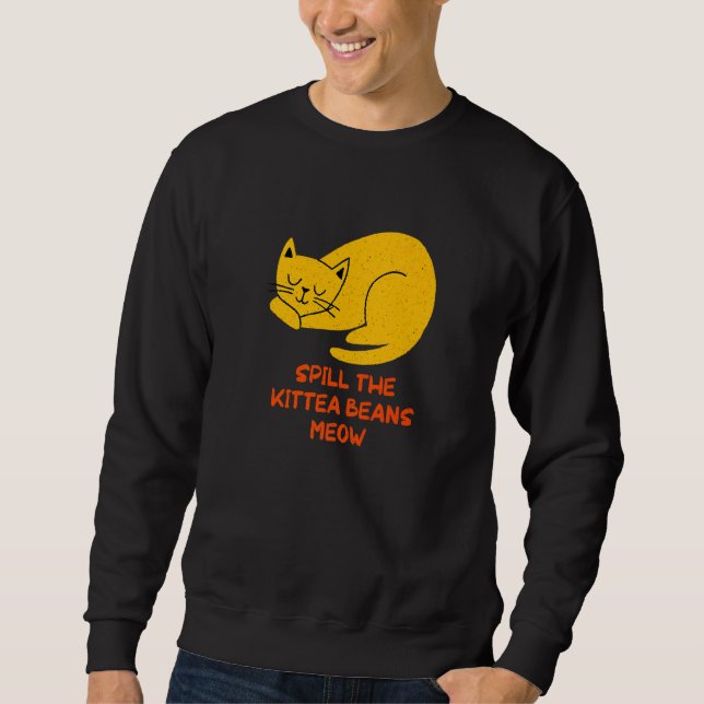 Spill the Kittea Beans Meow  Cat  Humor Kitten Sweatshirt (Vorderseite)