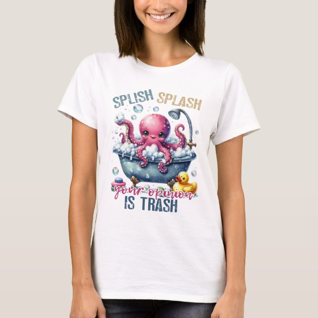 Splash Splash Your Opinion Is Trash  T-Shirt (Vorderseite)