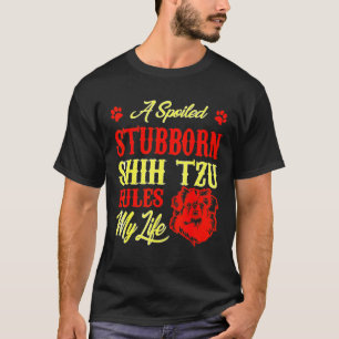 Spoiled Stubborn Shih Tzu regiert mein Leben T-Shirt