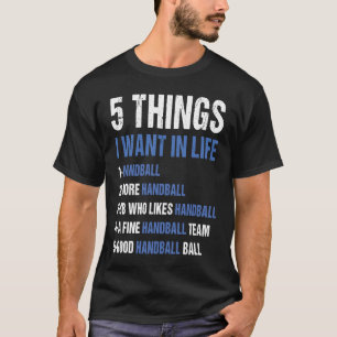 Sport 5 Dinge, die ich im Leben Gewollt Handball T-Shirt
