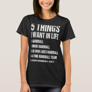 Sport 5 Dinge, die ich im Life Handball Gewollt ha T-Shirt