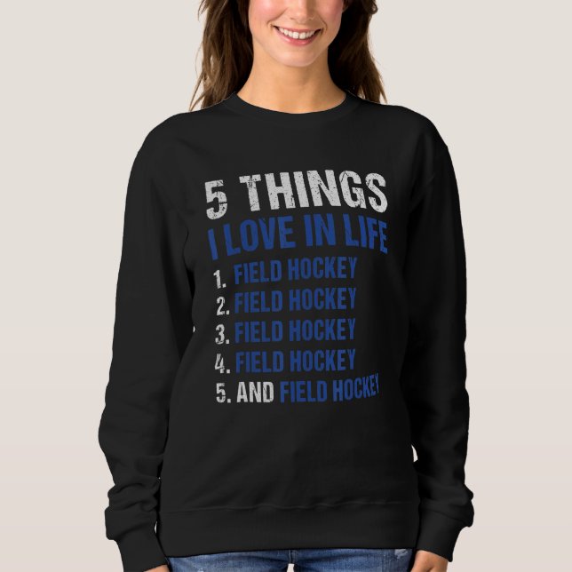 Sport 5 Things I Love In Life Field Hockey_1 Sweatshirt (Vorderseite)