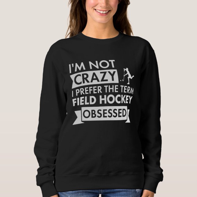 Sport I Am Not Crazy Field Hockey Sweatshirt (Vorderseite)