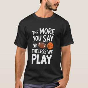 Sportlehrer, Je mehr du sagst, desto weniger  T-Shirt