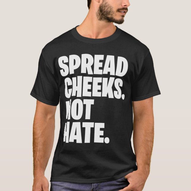 Spread Cheeks Not Hate gift T-Shirt (Vorderseite)