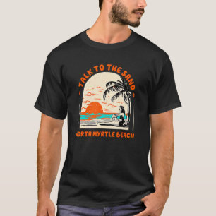 Sprechen Sie mit dem Sand North Myrtle Beach Ocean T-Shirt